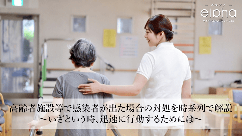 高齢者施設等で感染者が出た場合の対処を時系列で解説～いざという時、迅速に行動するためには～