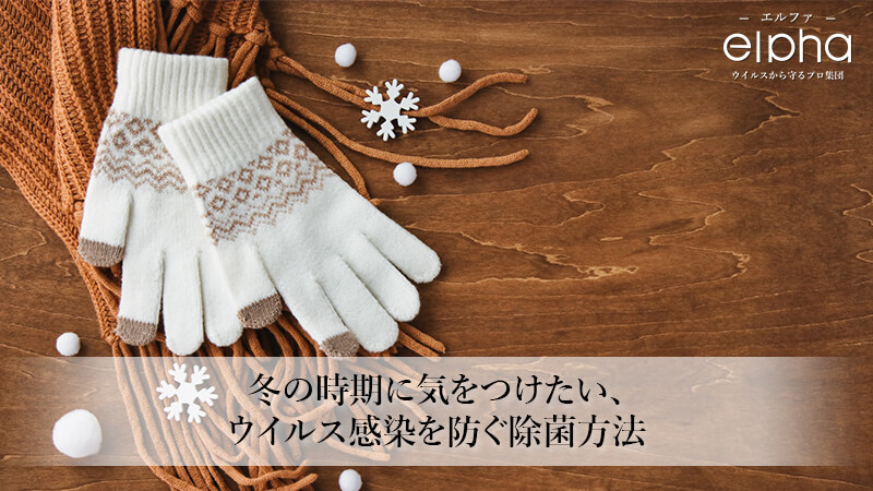 冬の時期に気をつけたい、ウイルス感染を防ぐ除菌方法